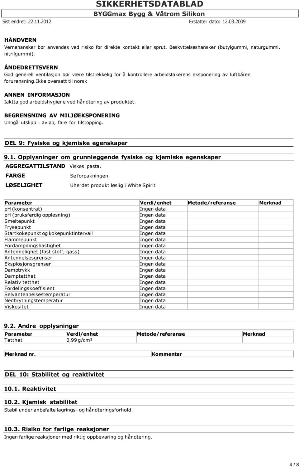 ikke oversatt til norsk ANNEN INFORMASJON Iaktta god arbeidshygiene ved håndtering av produktet. BEGRENSNING AV MILJØEKSPONERING Unngå utslipp i avløp, fare for tilstopping.