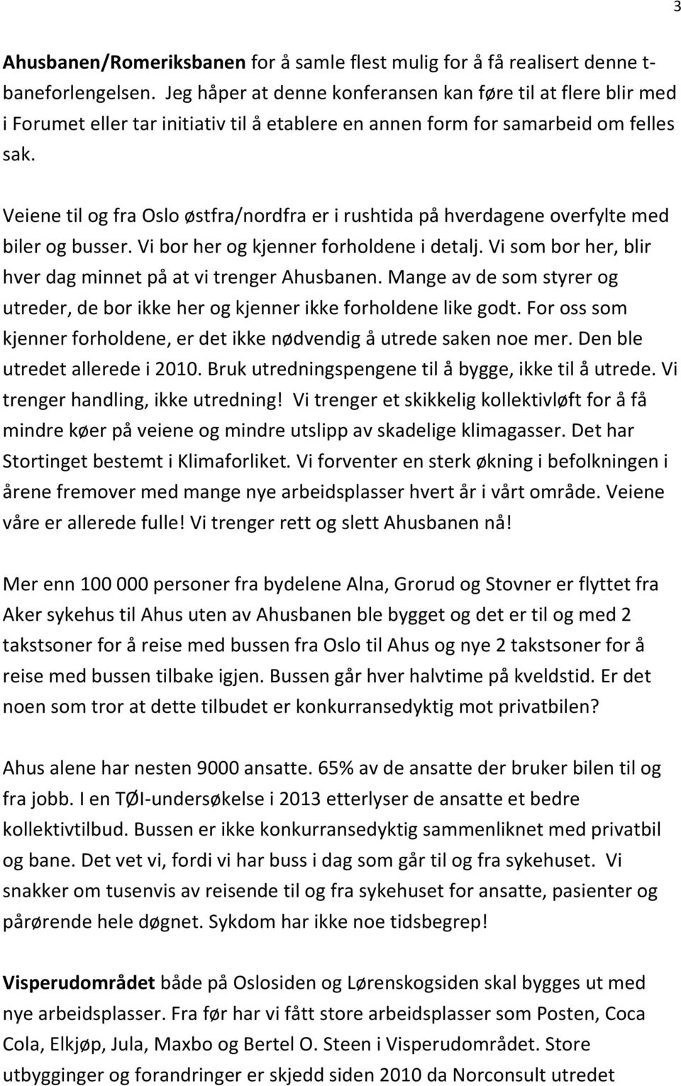 Veiene til og fra Oslo østfra/nordfra er i rushtida på hverdagene overfylte med biler og busser. Vi bor her og kjenner forholdene i detalj.