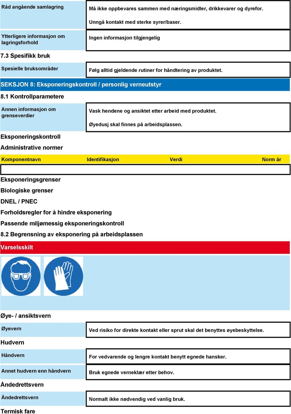 1 Kontrollparametere Annen informasjon om grenseverdier Vask hendene og ansiktet etter arbeid med produktet. Øyedusj skal finnes på arbeidsplassen.