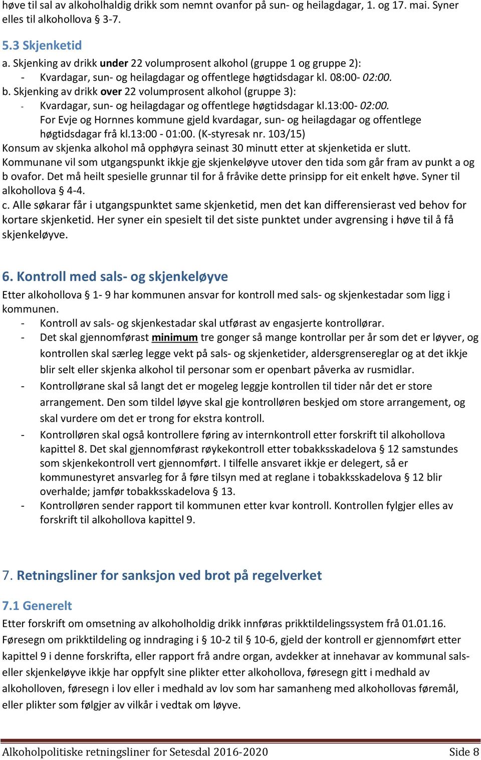 Skjenking av drikk over 22 volumprosent alkohol (gruppe 3): - Kvardagar, sun- og heilagdagar og offentlege høgtidsdagar kl.13:00-02:00.