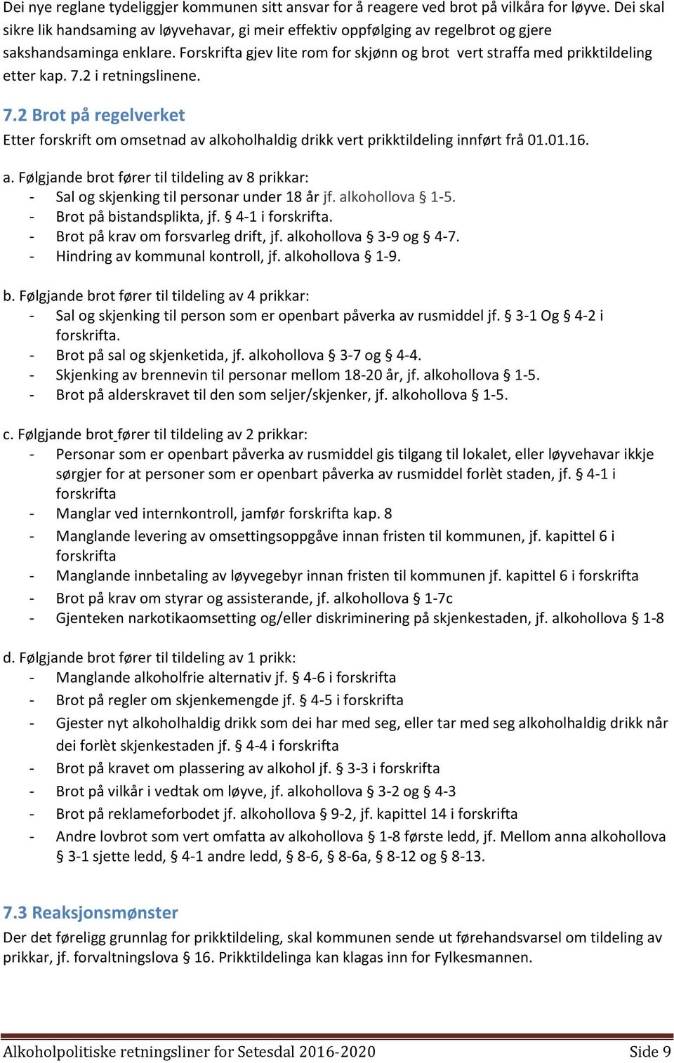 Forskrifta gjev lite rom for skjønn og brot vert straffa med prikktildeling etter kap. 7.2 i retningslinene. 7.2 Brot på regelverket Etter forskrift om omsetnad av alkoholhaldig drikk vert prikktildeling innført frå 01.