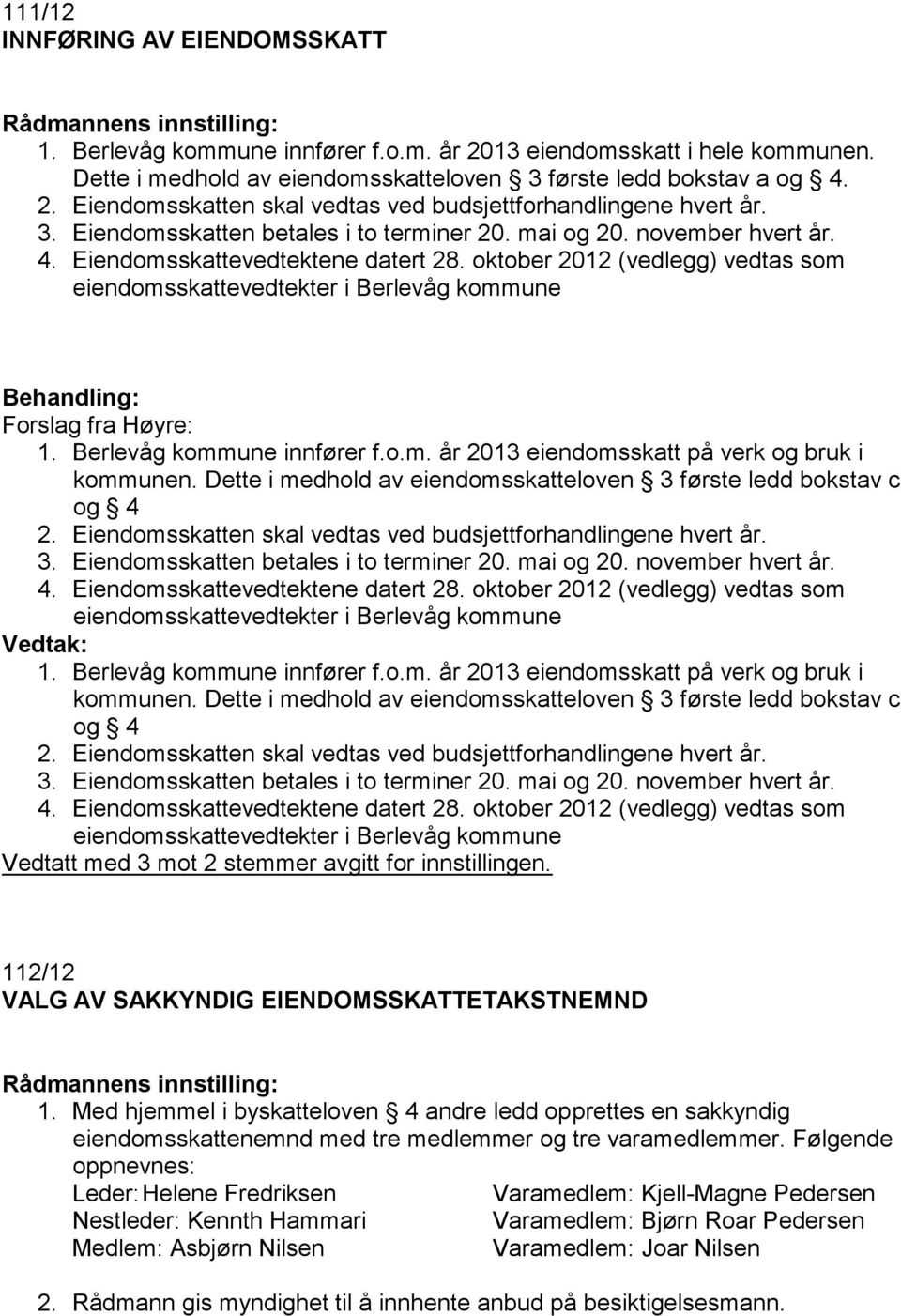 oktober 2012 (vedlegg) vedtas som eiendomsskattevedtekter i Berlevåg kommune Forslag fra Høyre: 1. Berlevåg kommune innfører f.o.m. år 2013 eiendomsskatt på verk og bruk i kommunen.