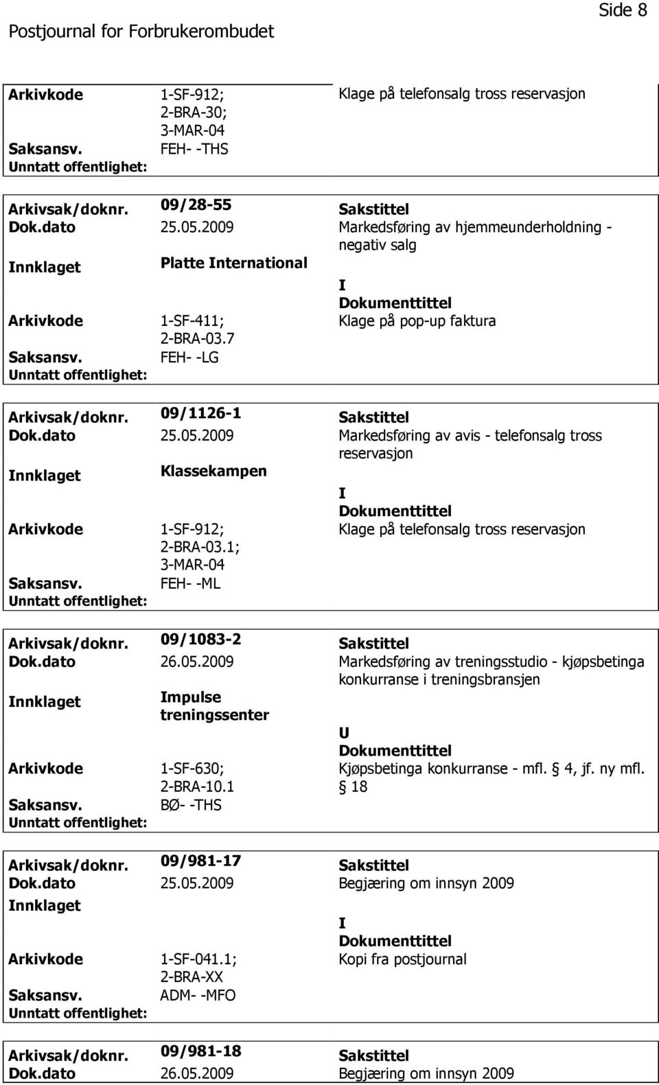 2009 Markedsføring av avis - telefonsalg tross reservasjon nnklaget Klassekampen 1-SF-912; 2-BRA-03.1; 3-MAR-04 FEH- -ML Klage på telefonsalg tross reservasjon Arkivsak/doknr.