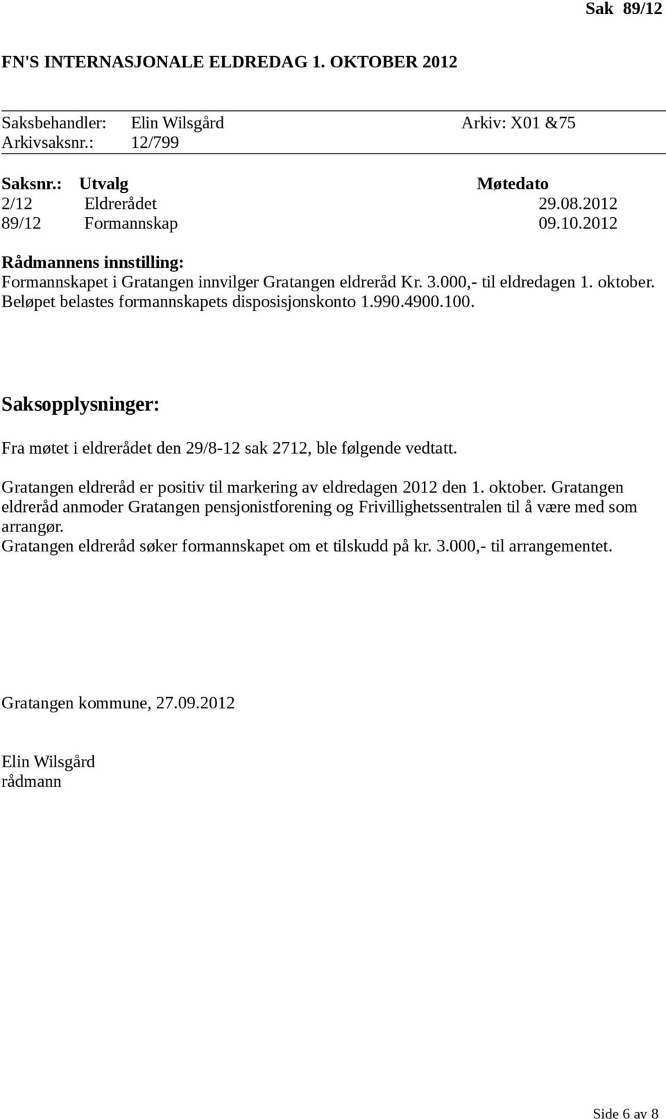 4900.100. Fra møtet i eldrerådet den 29/8-12 sak 2712, ble følgende vedtatt. Gratangen eldreråd er positiv til markering av eldredagen 2012 den 1. oktober.