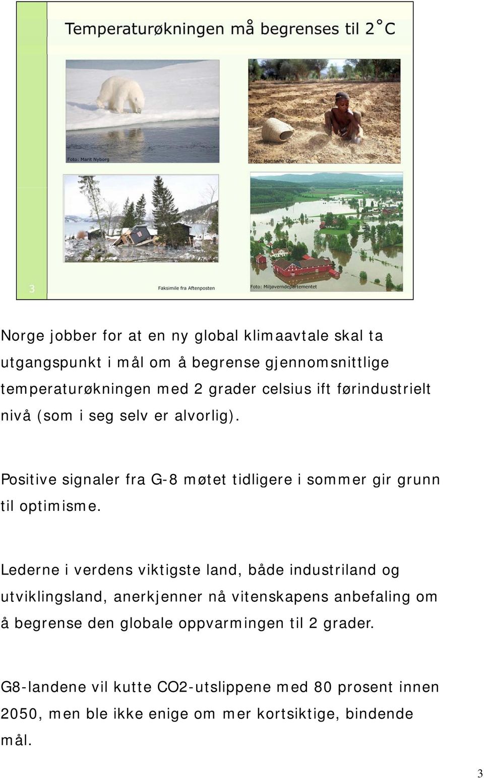 Lederne i verdens viktigste land, både industriland og utviklingsland, anerkjenner nå vitenskapens anbefaling om å begrense den globale