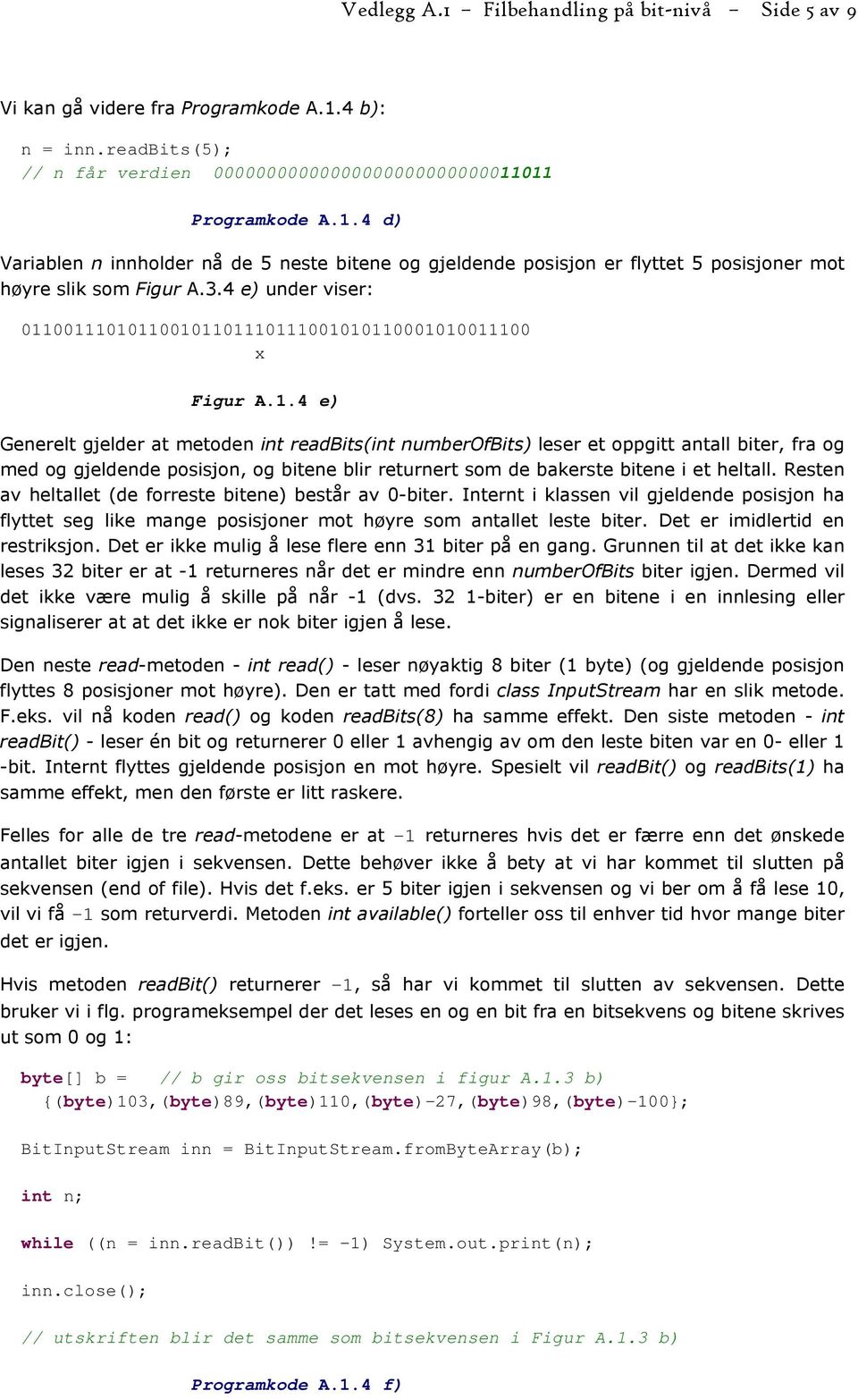 4 e) Generelt gjelder at metoden int readbits(int numberofbits) leser et oppgitt antall biter, fra og med og gjeldende posisjon, og bitene blir returnert som de bakerste bitene i et heltall.