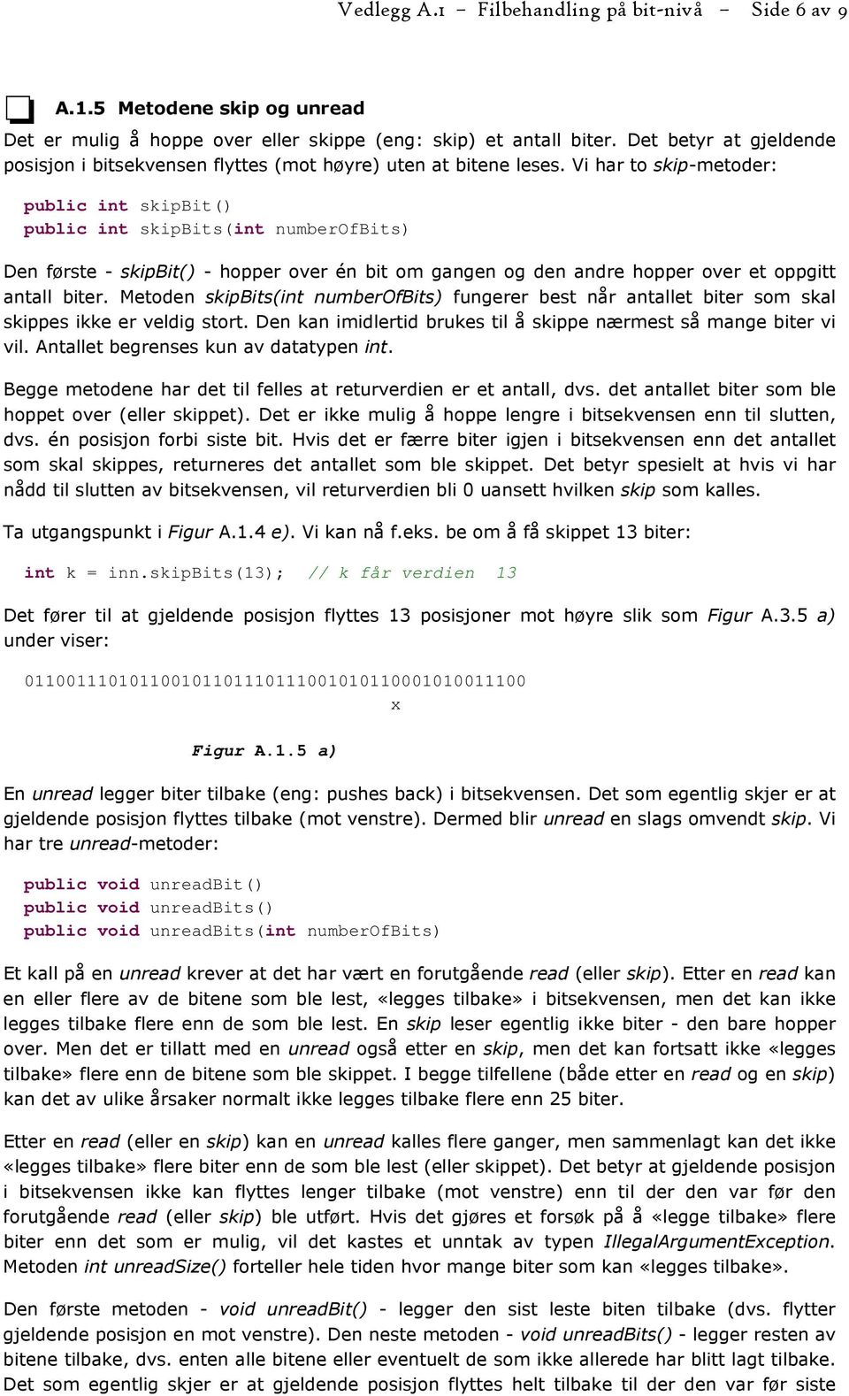 Vi har to skip-metoder: public int skipbit() public int skipbits(int numberofbits) Den første - skipbit() - hopper over én bit om gangen og den andre hopper over et oppgitt antall biter.