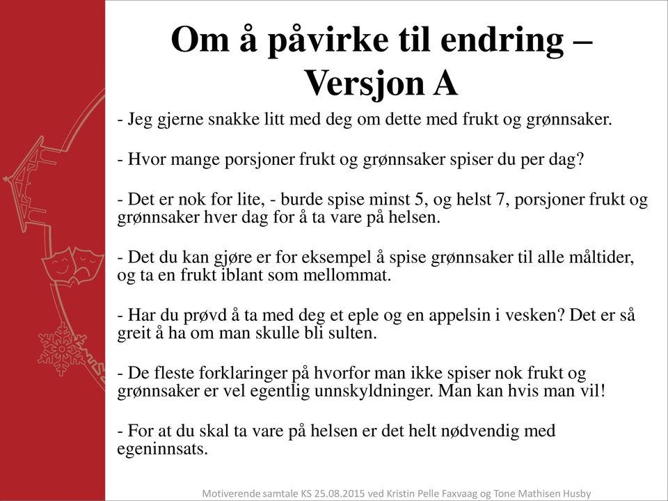 - Det du kan gjøre er for eksempel å spise grønnsaker til alle måltider, og ta en frukt iblant som mellommat. - Har du prøvd å ta med deg et eple og en appelsin i vesken?