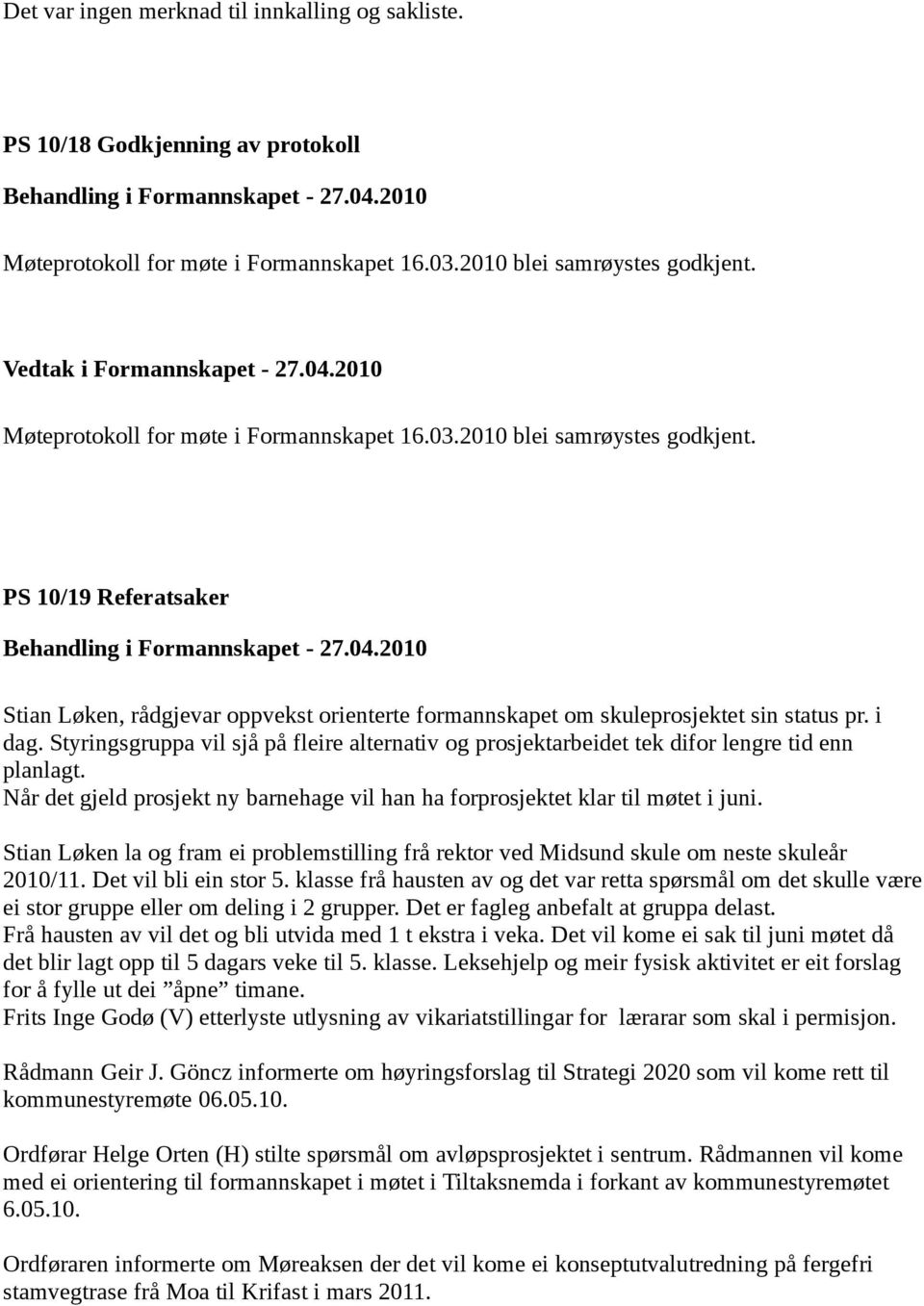 Styringsgruppa vil sjå på fleire alternativ og prosjektarbeidet tek difor lengre tid enn planlagt. Når det gjeld prosjekt ny barnehage vil han ha forprosjektet klar til møtet i juni.