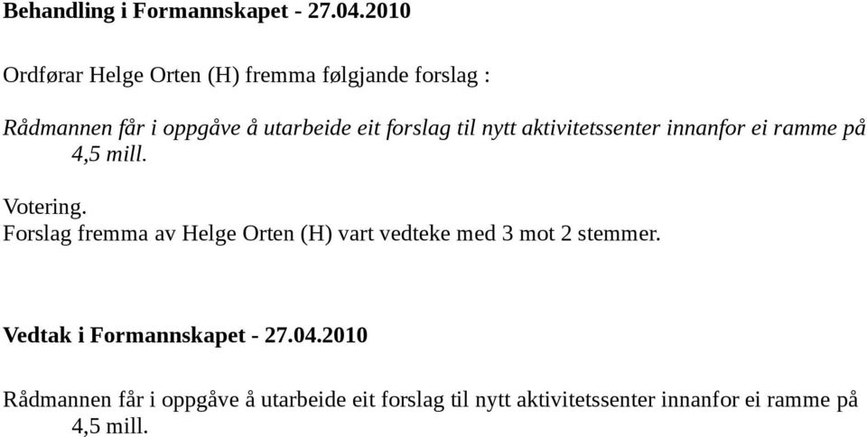 Votering. Forslag fremma av Helge Orten (H) vart vedteke med 3 mot 2 stemmer.