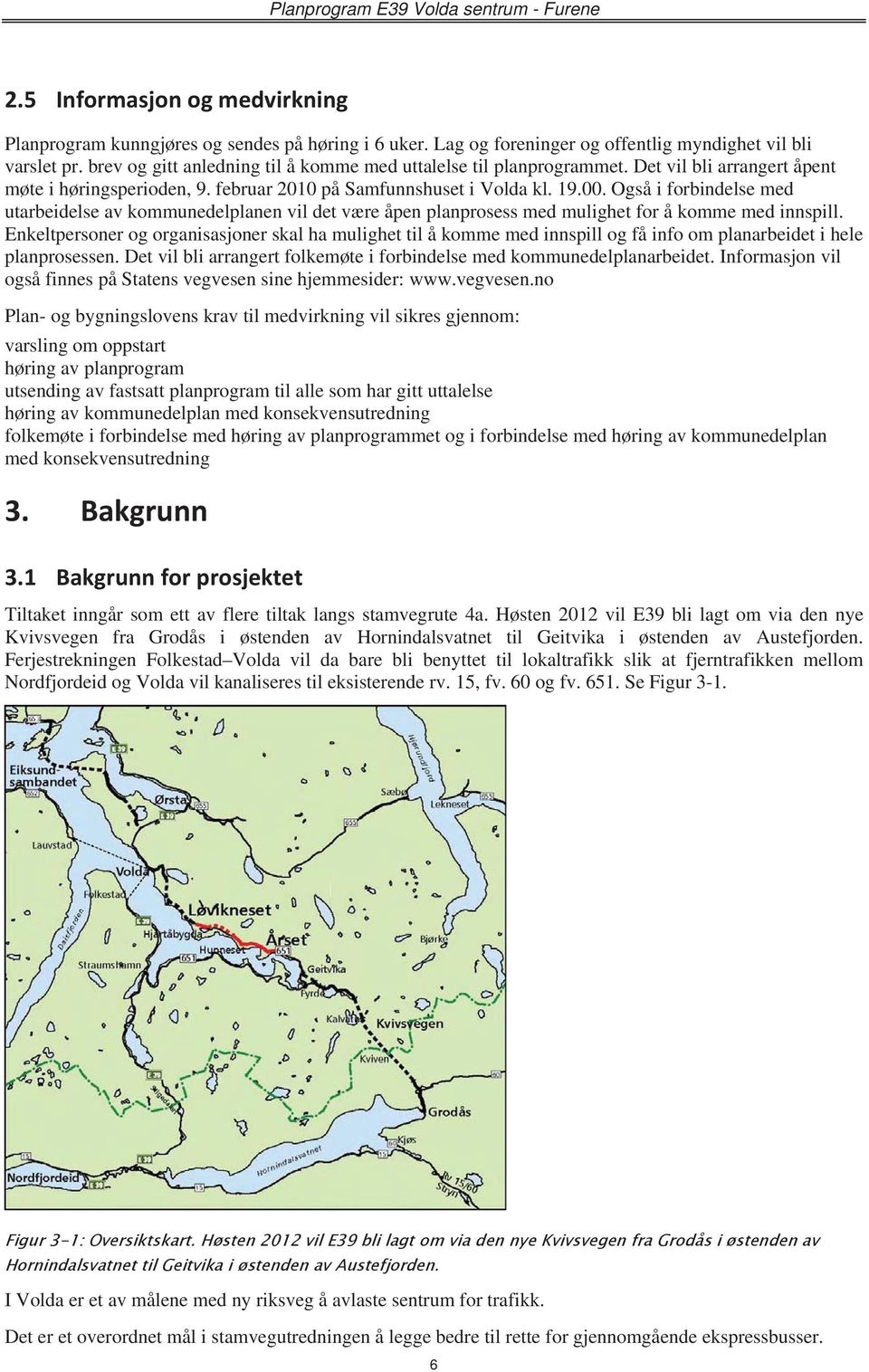 Også i forbindelse med utarbeidelse av kommunedelplanen vil det være åpen planprosess med mulighet for å komme med innspill.