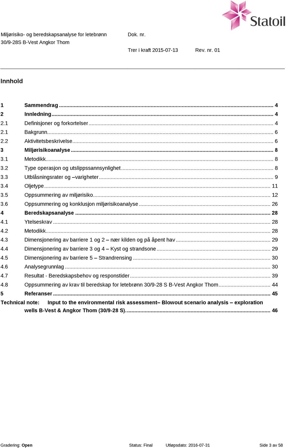 6 Oppsummering og konklusjon miljørisikoanalyse... 26 4 Beredskapsanalyse... 28 4.1 Ytelseskrav... 28 4.2 Metodikk... 28 4.3 Dimensjonering av barriere 1 og 2 nær kilden og på åpent hav... 29 4.