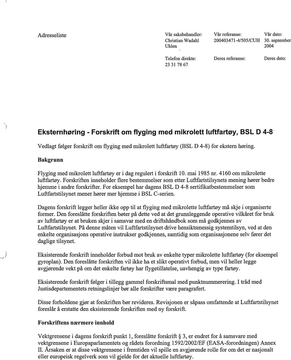 luftfartøy (BSL D 4-8) for ekstern høring. Bakgrunn Flyging med mikrolett luftfartøy er i dag regulert i forskrift 10. mai 1985 nr. 4160 om mikrolette luftfartøy.