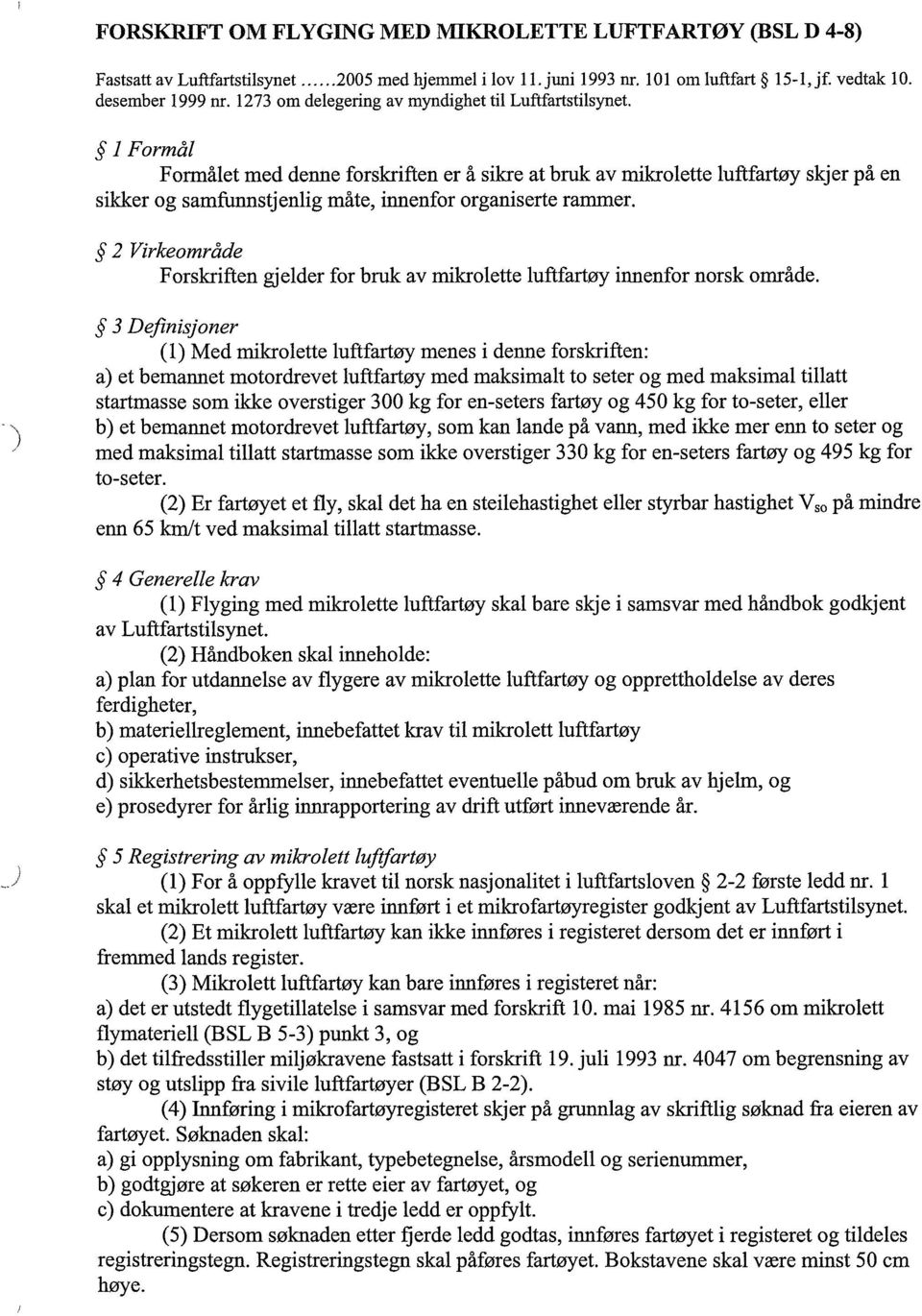 l Formål Formålet med denne forskriften er å sikre at bruk av mikrolette luftfartøy skjer på en sikker og samfunnstjenlig måte, innenfor organiserte rammer.
