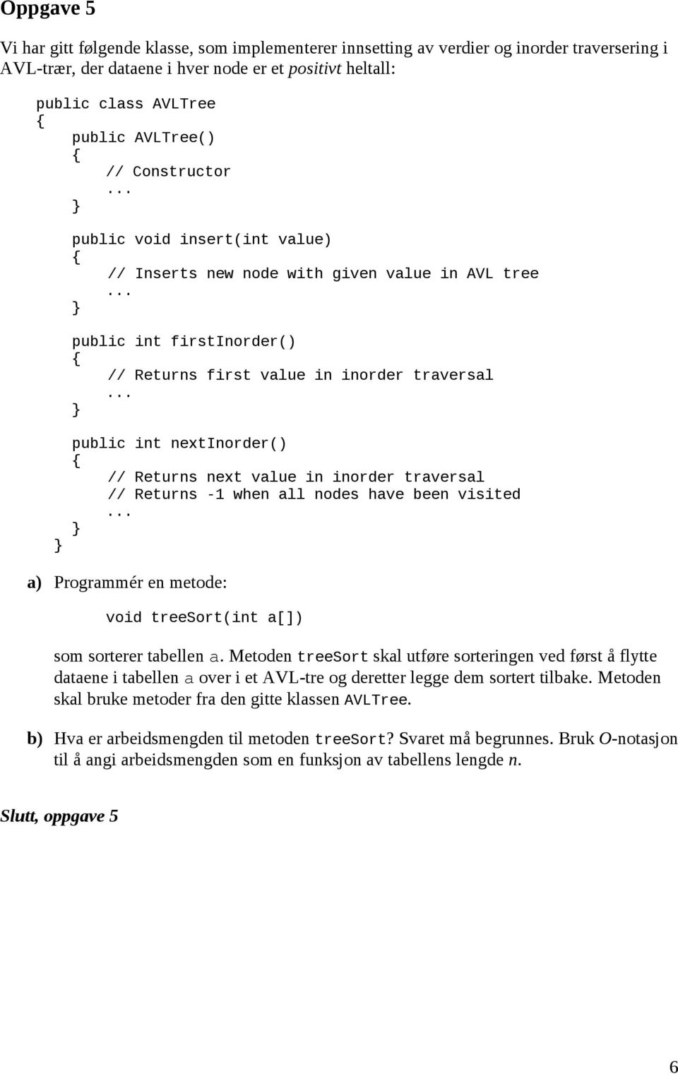 // Returns next value in inorder traversal // Returns -1 when all nodes have been visited a) Programmér en metode: void treesort(int a[]) som sorterer tabellen a.