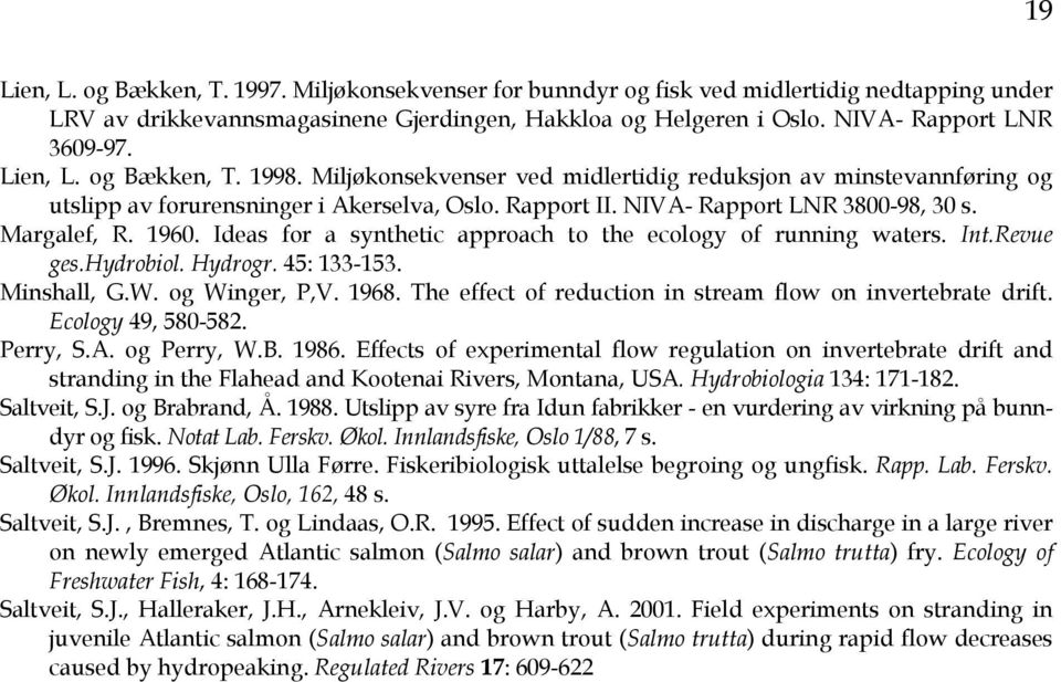 1960. Ideas for a synthetic approach to the ecology of running waters. Int.Revue ges.hydrobiol. Hydrogr. 45: 133-153. Minshall, G.W. og Winger, P,V. 1968.