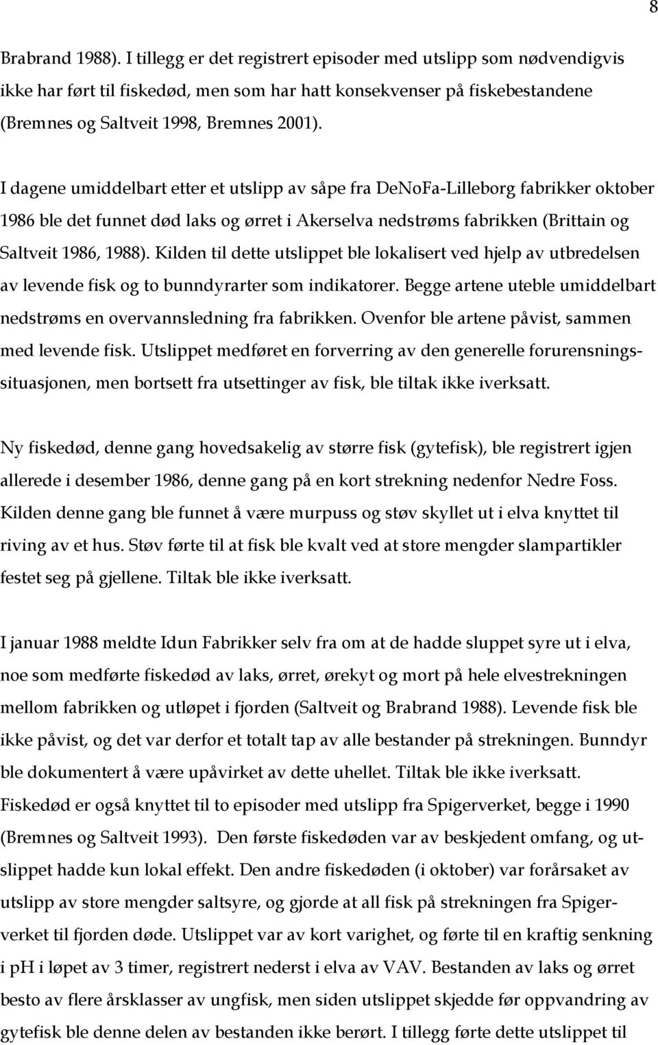 I dagene umiddelbart etter et utslipp av såpe fra DeNoFa-Lilleborg fabrikker oktober 1986 ble det funnet død laks og ørret i Akerselva nedstrøms fabrikken (Brittain og Saltveit 1986, 1988).