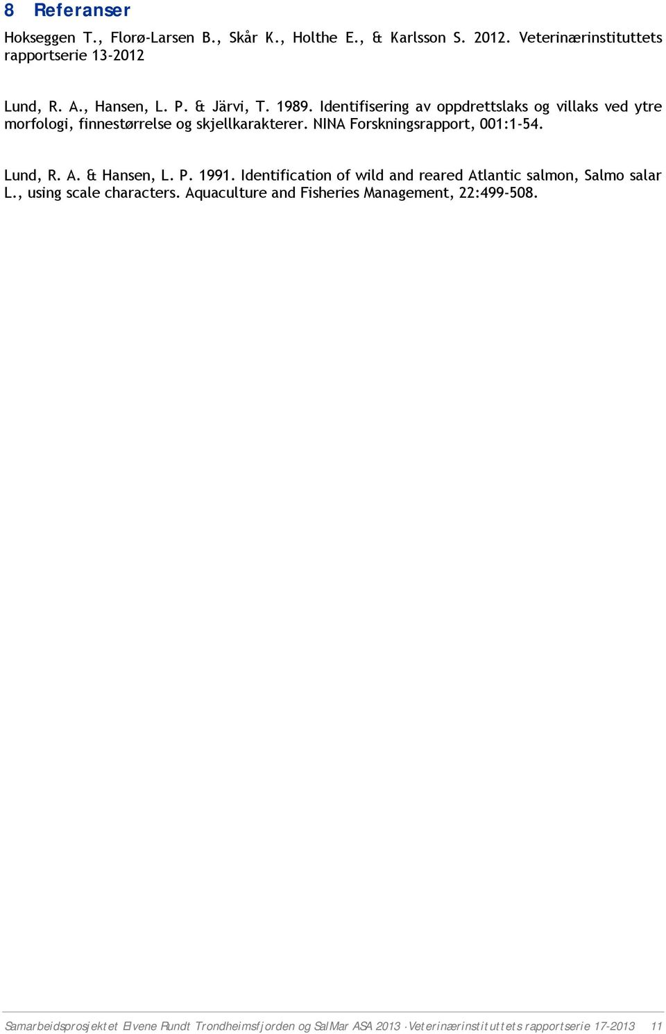 NINA Forskningsrapport, 001:1-54. Lund, R. A. & Hansen, L. P. 1991. Identification of wild and reared Atlantic salmon, Salmo salar L.