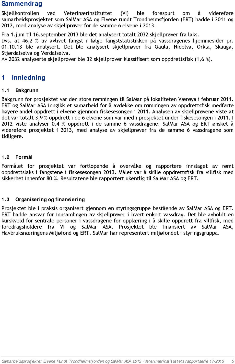 at 46,2 % av avlivet fangst i følge fangststatistikken på vassdragenes hjemmesider pr. 01.10.13 ble analysert.