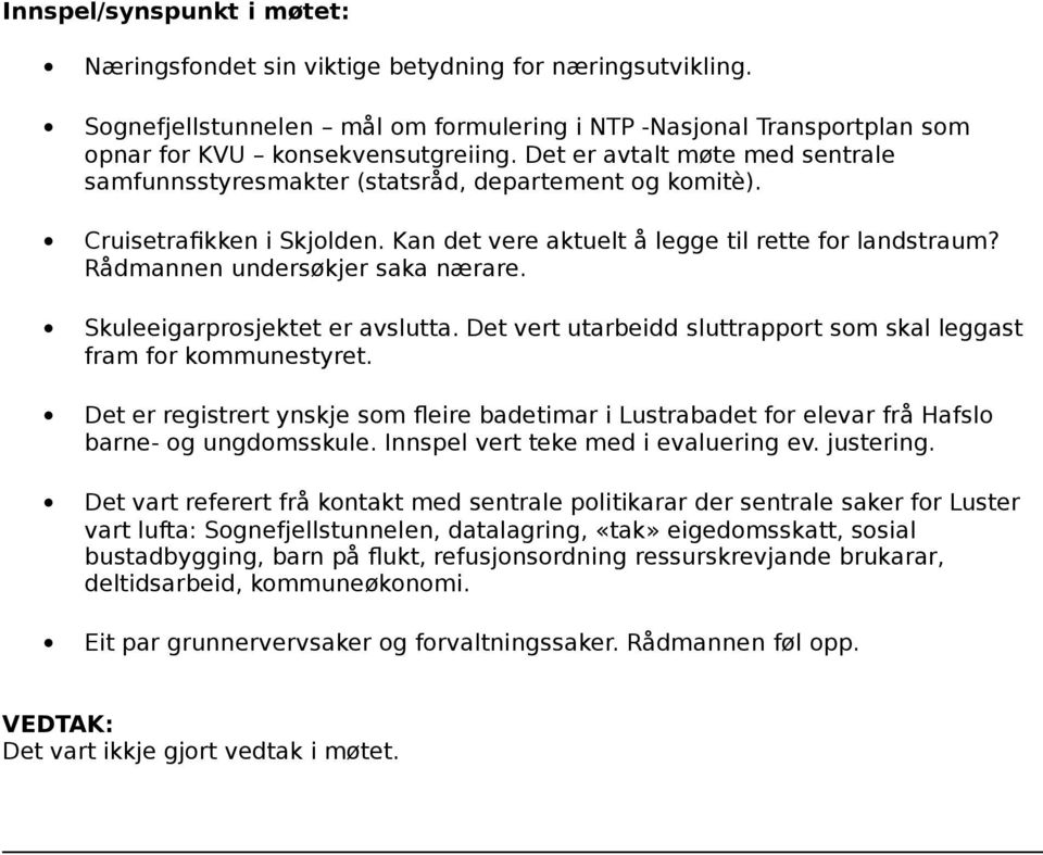 Rådmannen undersøkjer saka nærare. Skuleeigarprosjektet er avslutta. Det vert utarbeidd sluttrapport som skal leggast fram for kommunestyret.