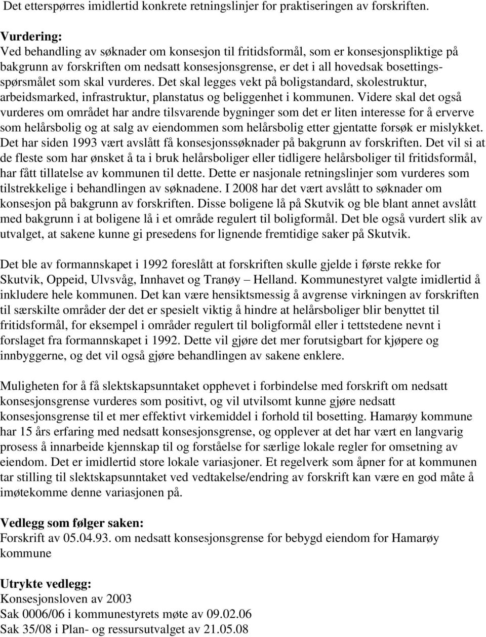 skal vurderes. Det skal legges vekt på boligstandard, skolestruktur, arbeidsmarked, infrastruktur, planstatus og beliggenhet i kommunen.