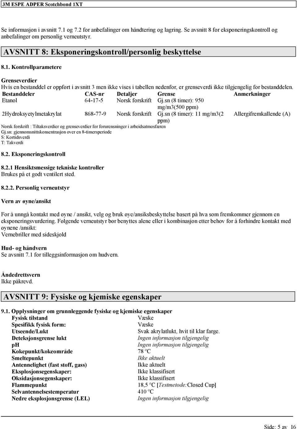 Bestanddeler CAS-nr Detaljer Grense Anmerkninger Etanol 64-17-5 Norsk skrift Gj.sn (8 timer): 950 mg/m3(500 ppm) 2Hydroksyetyl 868-77-9 Norsk skrift Gj.