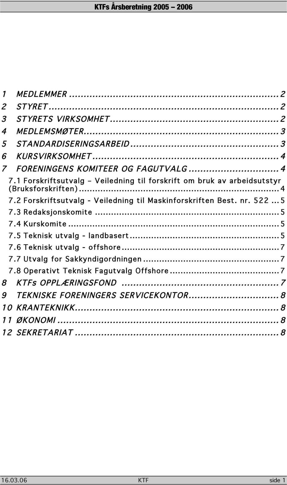 nr. 522... 5 7.3 Redaksjonskomite... 5 7.4 Kurskomite... 5 7.5 Teknisk utvalg - landbasert... 5 7.6 Teknisk utvalg - offshore... 7 7.7 Utvalg for Sakkyndigordningen... 7 7.8 Operativt Teknisk Fagutvalg Offshore.