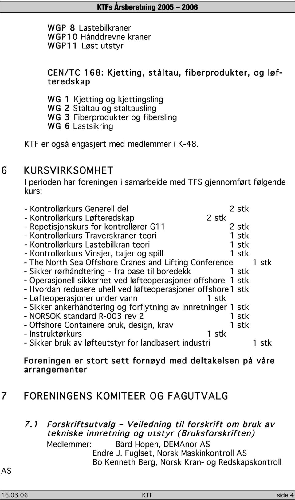 6 KURSVIRKSOMHET I perioden har foreningen i samarbeide med TFS gjennomført følgende kurs: - Kontrollørkurs Generell del 2 stk - Kontrollørkurs Løfteredskap 2 stk - Repetisjonskurs for kontrollører