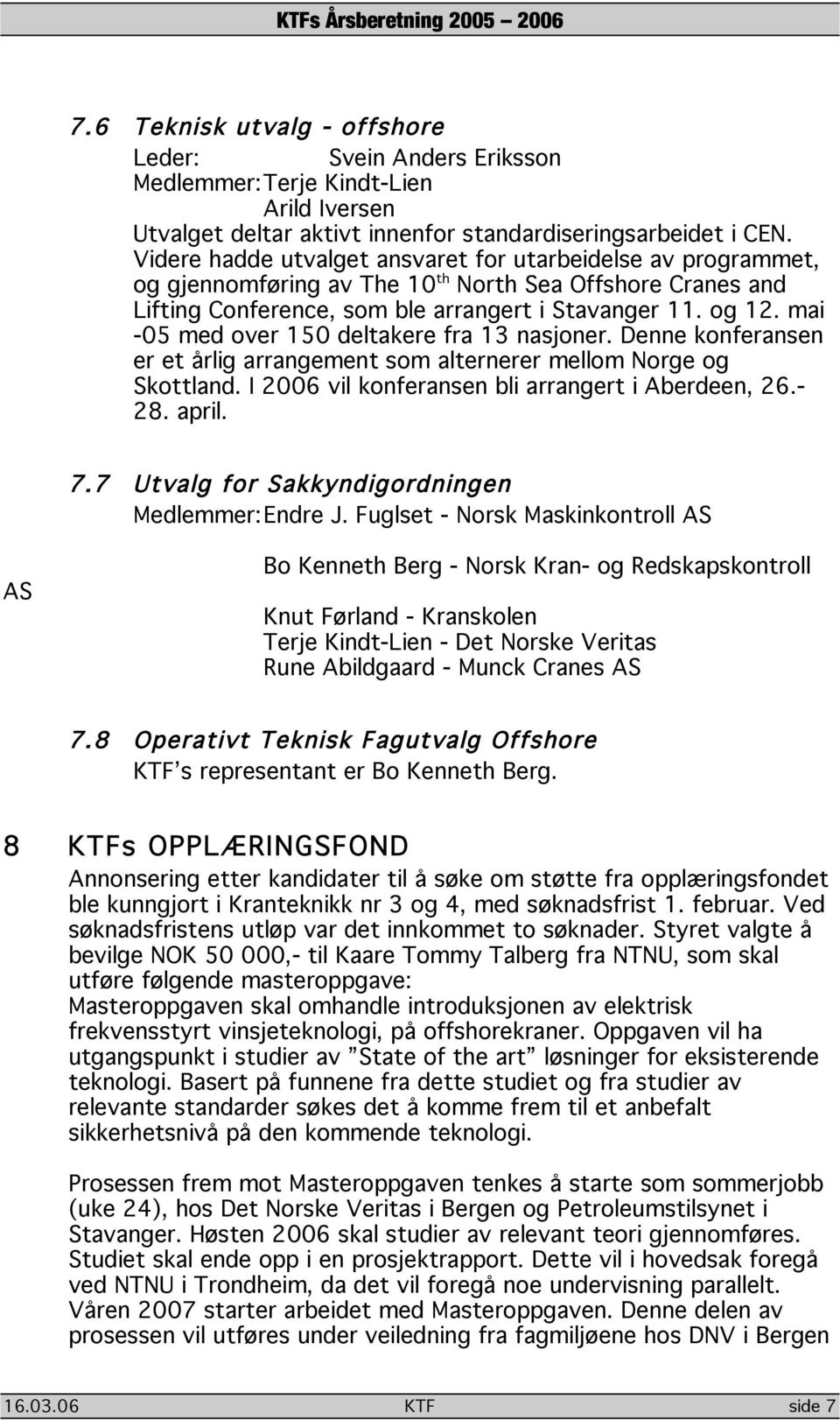 mai -05 med over 150 deltakere fra 13 nasjoner. Denne konferansen er et årlig arrangement som alternerer mellom Norge og Skottland. I 2006 vil konferansen bli arrangert i Aberdeen, 26.- 28. april. 7.