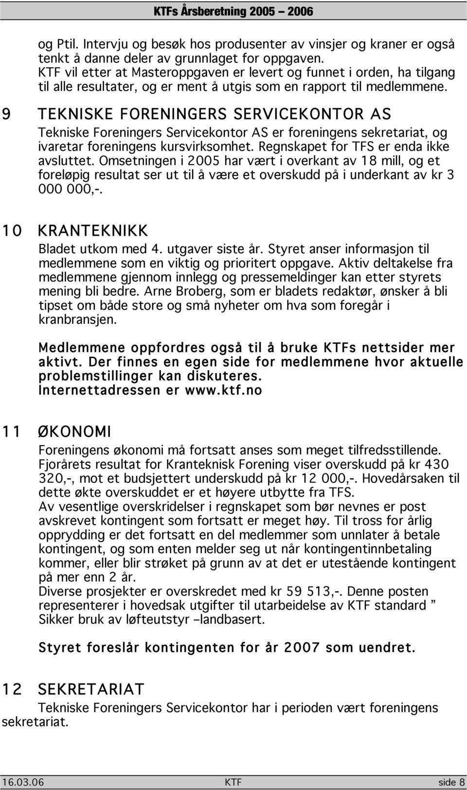 9 TEKNISKE FORENINGERS SERVICEKONTOR AS Tekniske Foreningers Servicekontor AS er foreningens sekretariat, og ivaretar foreningens kursvirksomhet. Regnskapet for TFS er enda ikke avsluttet.