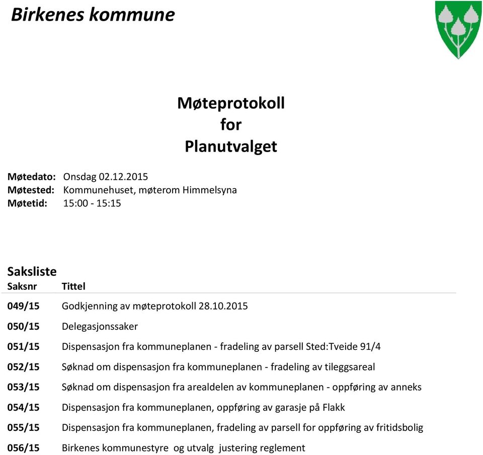 2015 050/15 Delegasjonssaker 051/15 Dispensasjon fra kommuneplanen - fradeling av parsell Sted:Tveide 91/4 052/15 Søknad om dispensasjon fra kommuneplanen - fradeling av