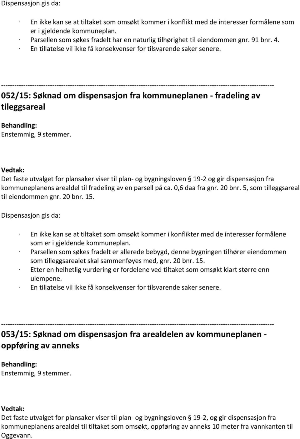 052/15: Søknad om dispensasjon fra kommuneplanen - fradeling av tileggsareal Det faste utvalget for plansaker viser til plan- og bygningsloven 19-2 og gir dispensasjon fra kommuneplanens arealdel til