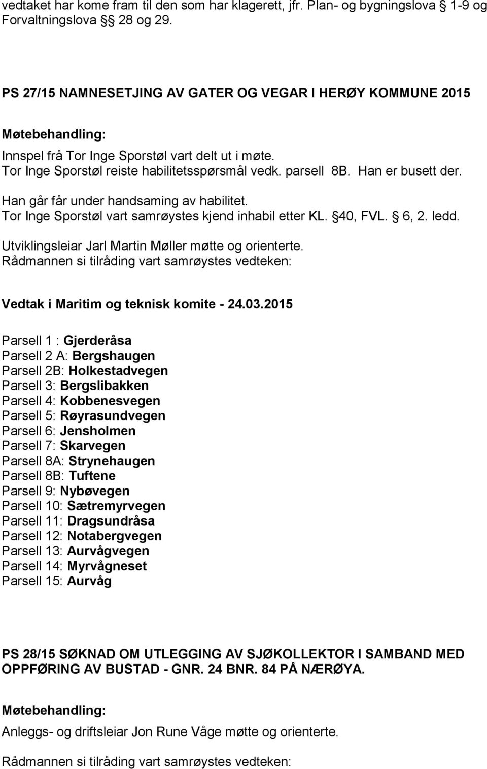 Han går får under handsaming av habilitet. Tor Inge Sporstøl vart samrøystes kjend inhabil etter KL. 40, FVL. 6, 2. ledd. Utviklingsleiar Jarl Martin Møller møtte og orienterte.