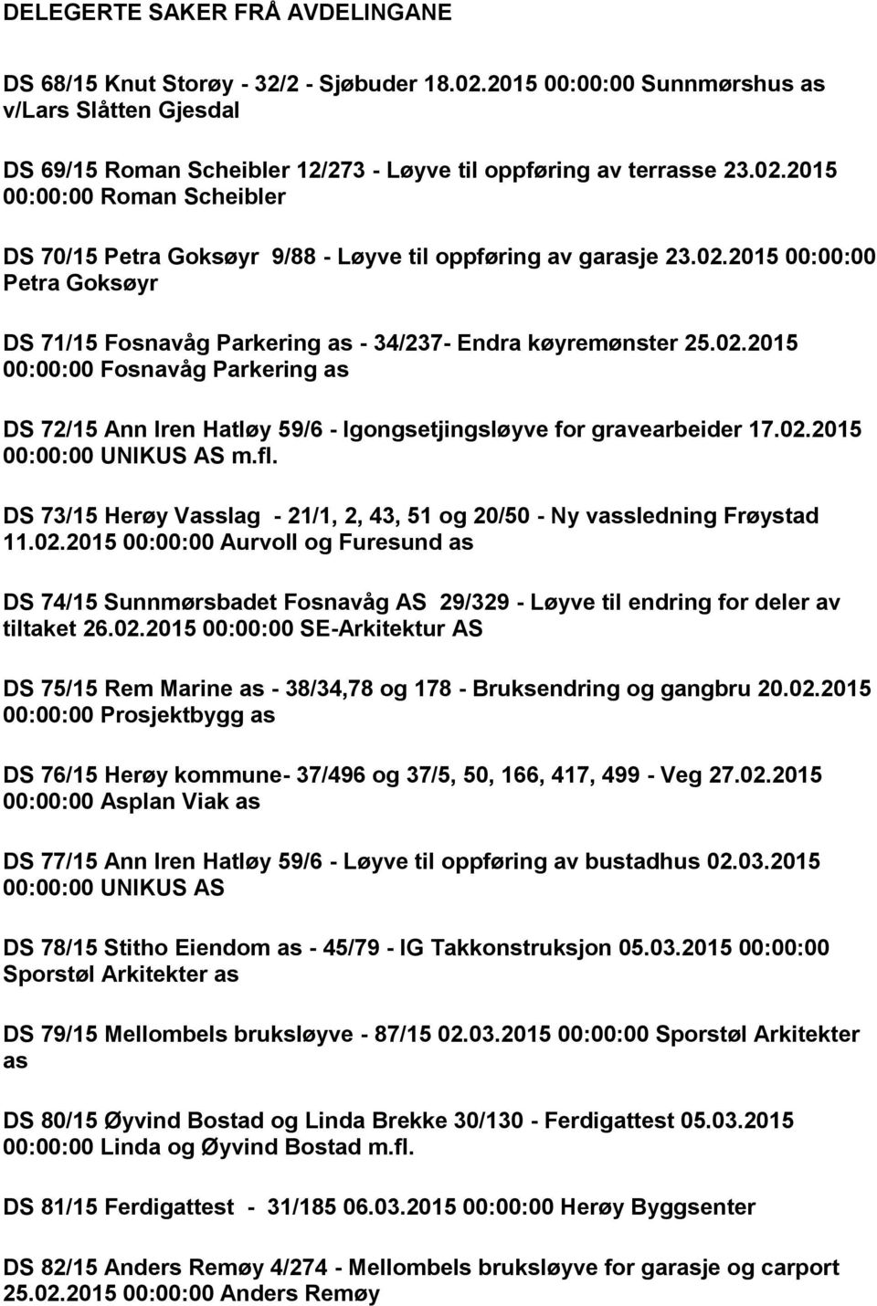 02.2015 00:00:00 UNIKUS AS m.fl. DS 73/15 Herøy Vasslag - 21/1, 2, 43, 51 og 20/50 - Ny vassledning Frøystad 11.02.2015 00:00:00 Aurvoll og Furesund as DS 74/15 Sunnmørsbadet Fosnavåg AS 29/329 - Løyve til endring for deler av tiltaket 26.