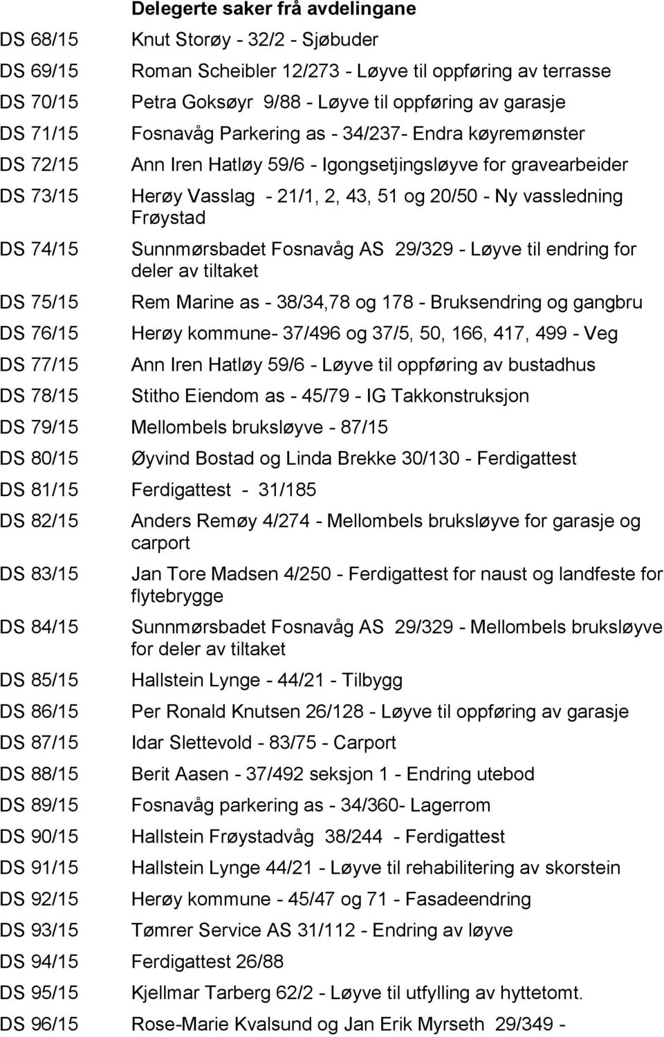 - 21/1, 2, 43, 51 og 20/50 - Ny vassledning Frøystad Sunnmørsbadet Fosnavåg AS 29/329 - Løyve til endring for deler av tiltaket Rem Marine as - 38/34,78 og 178 - Bruksendring og gangbru Herøy