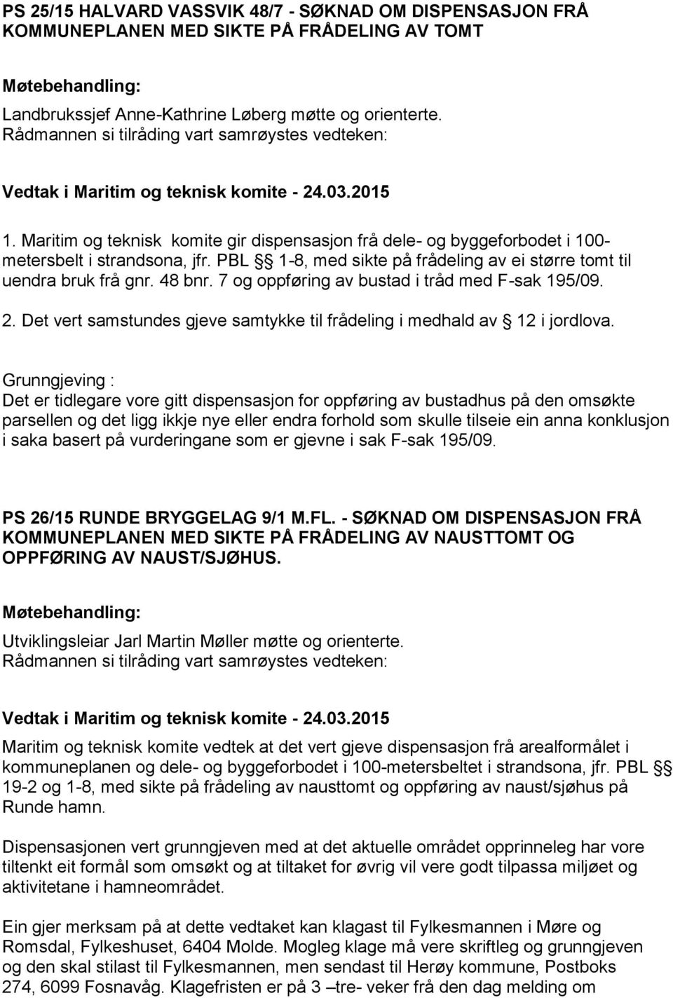 Maritim og teknisk komite gir dispensasjon frå dele- og byggeforbodet i 100- metersbelt i strandsona, jfr. PBL 1-8, med sikte på frådeling av ei større tomt til uendra bruk frå gnr. 48 bnr.