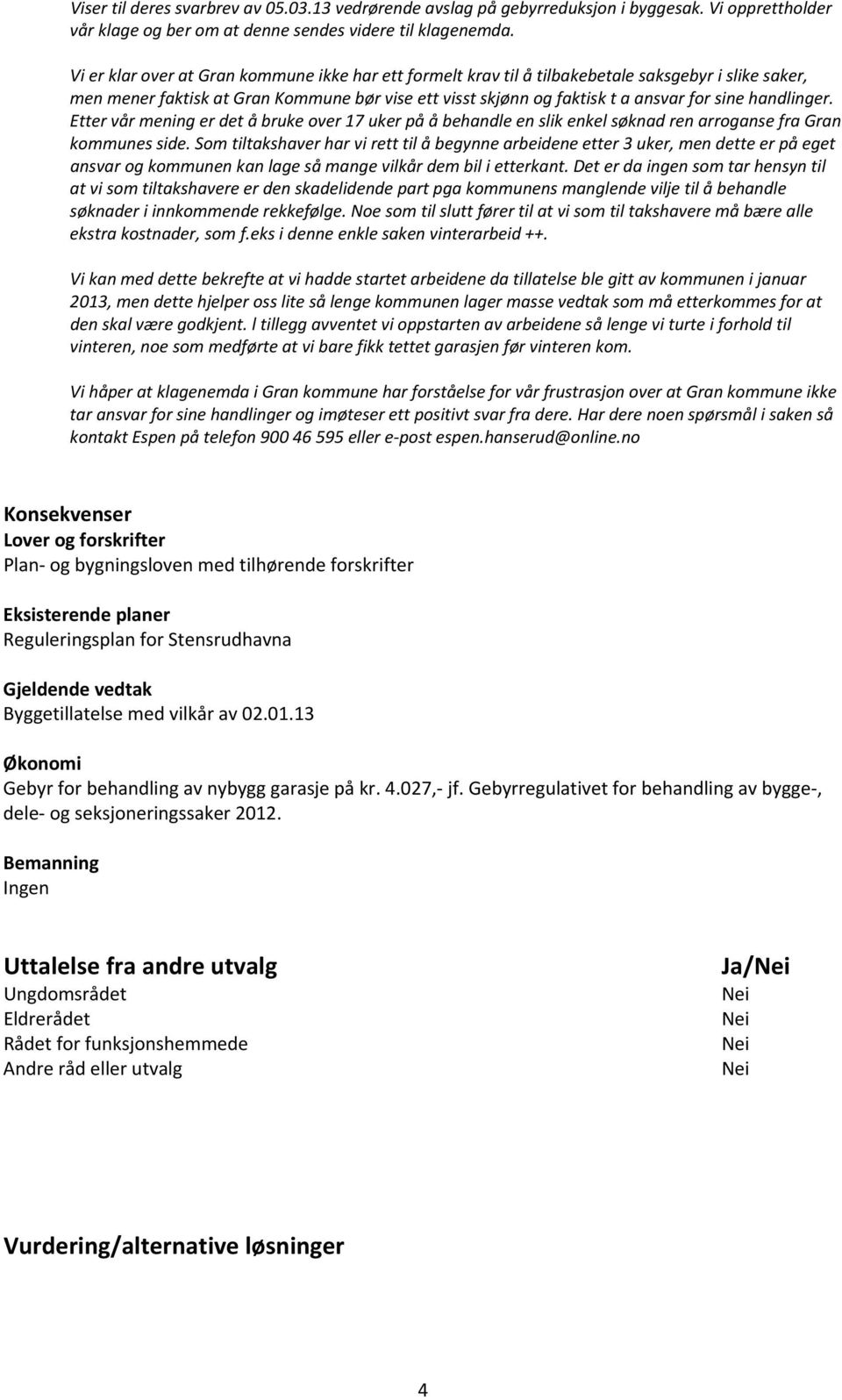 handlinger. Etter vår mening er det å bruke over 17 uker på å behandle en slik enkel søknad ren arroganse fra Gran kommunes side.