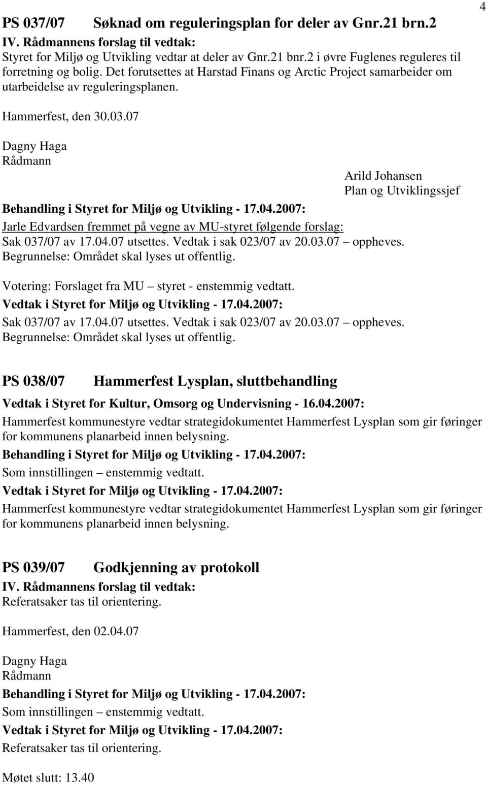 07 Plan og Utviklingssjef Jarle Edvardsen fremmet på vegne av MU-styret følgende forslag: Sak 037/07 av 17.04.07 utsettes. Vedtak i sak 023/07 av 20.03.07 oppheves.