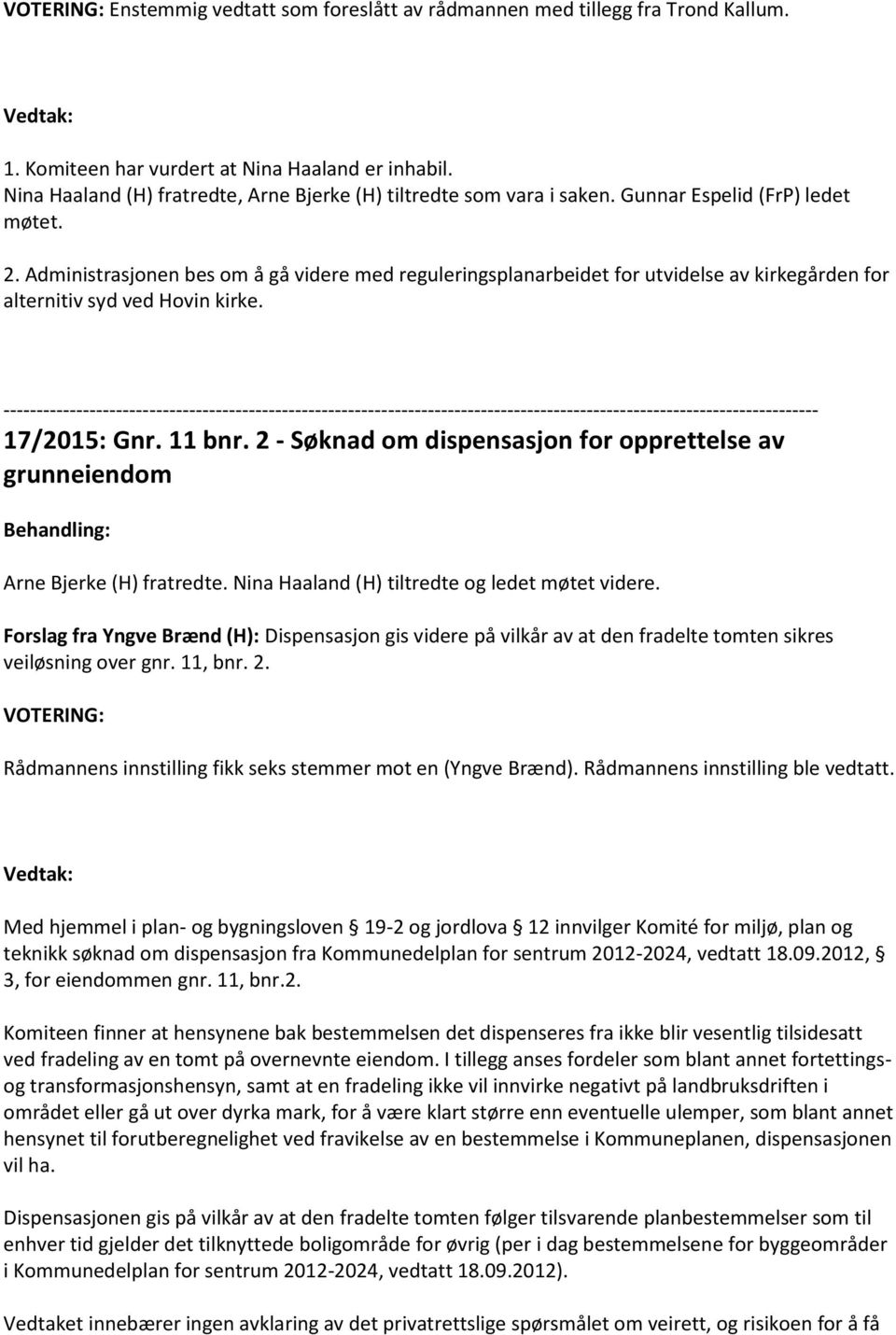 Administrasjonen bes om å gå videre med reguleringsplanarbeidet for utvidelse av kirkegården for alternitiv syd ved Hovin kirke. 17/2015: Gnr. 11 bnr.