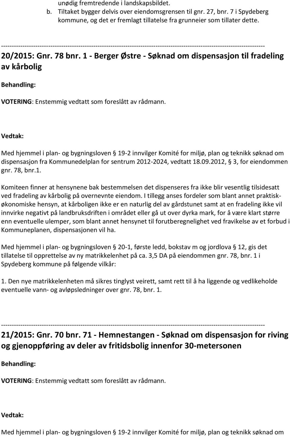 1 - Berger Østre - Søknad om dispensasjon til fradeling av kårbolig Med hjemmel i plan- og bygningsloven 19-2 innvilger Komité for miljø, plan og teknikk søknad om dispensasjon fra Kommunedelplan for