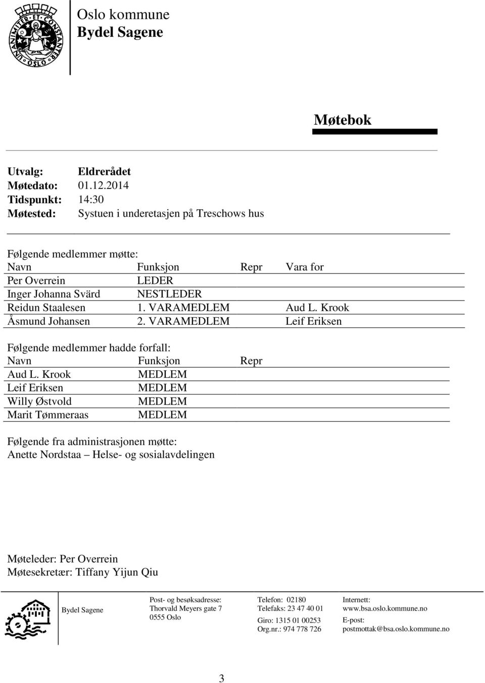 VARAMEDLEM Aud L. Krook Åsmund Johansen 2. VARAMEDLEM Leif Eriksen Følgende medlemmer hadde forfall: Navn Funksjon Repr Aud L.