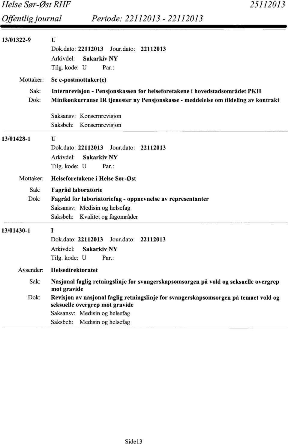 oppnevnelse av representanter Saksansv: Saksbeh: Medisin og helsefag Kvalitet og fagområder Arkivdel: Sakarkiv NY Helsedirektoratet Nasjonal faglig retningslinje for svangerskapsomsorgen på vold og