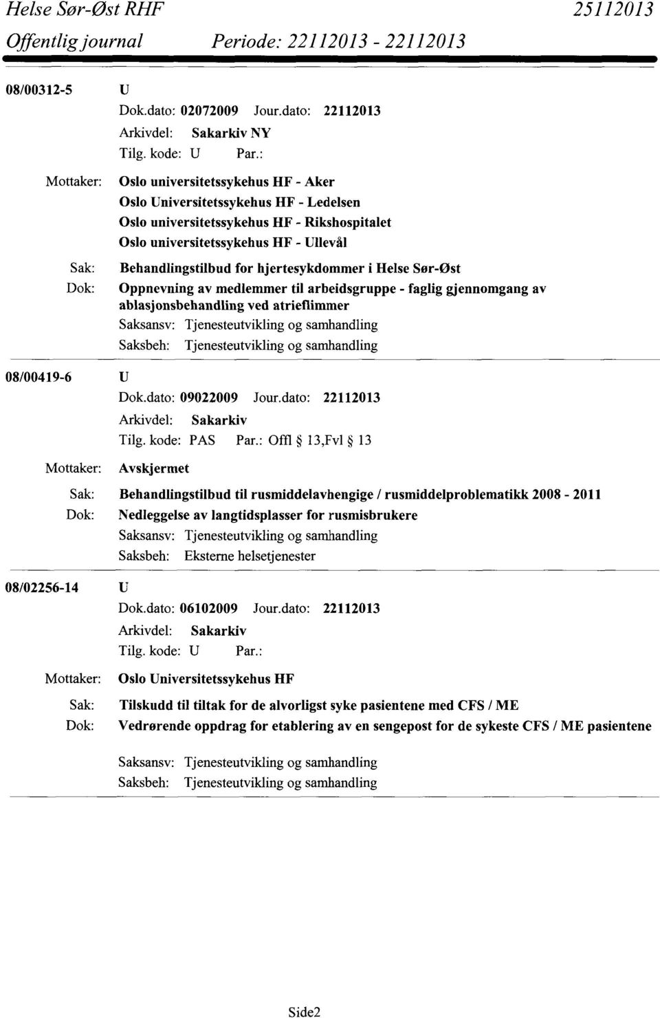 hjertesykdommer i Helse Sør-øst Oppnevning av medlemmer til arbeidsgruppe - faglig gjennomgang av ablasjonsbehandling ved atrieflimmer Saksansv: Tjenesteutvikling og samhandling Saksbeh: