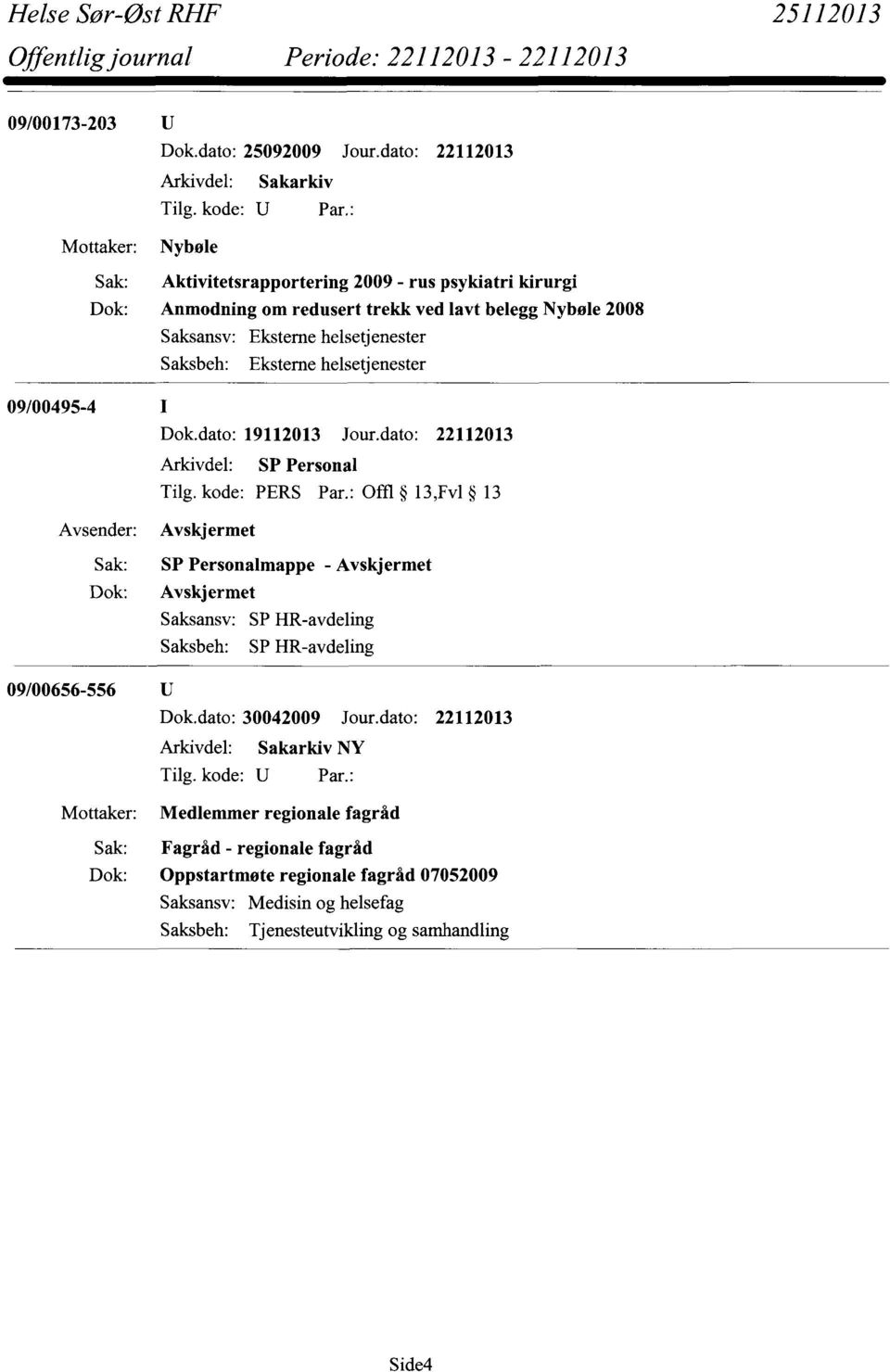 helsetjenester Saksbeh: Eksterne helsetjenester 09/00495-4 Dok.dato: 19112013 Jour.dato: 22112013 Arkivdel: SP Personal Tilg. kode: PERS Par.