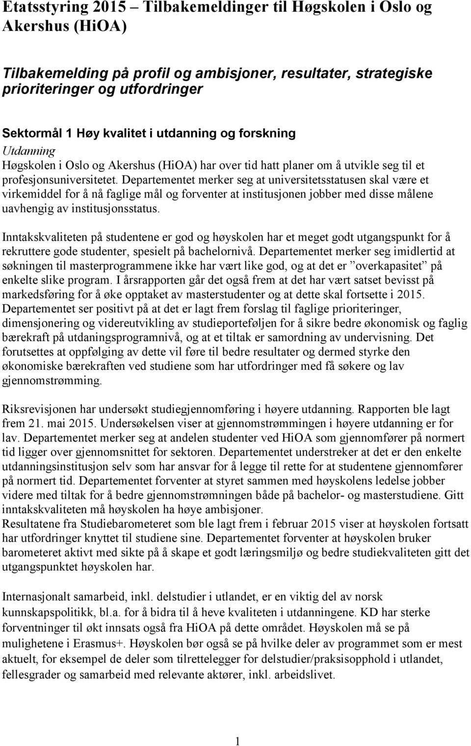 Departementet merker seg at universitetsstatusen skal være et virkemiddel for å nå faglige mål og forventer at institusjonen jobber med disse målene uavhengig av institusjonsstatus.