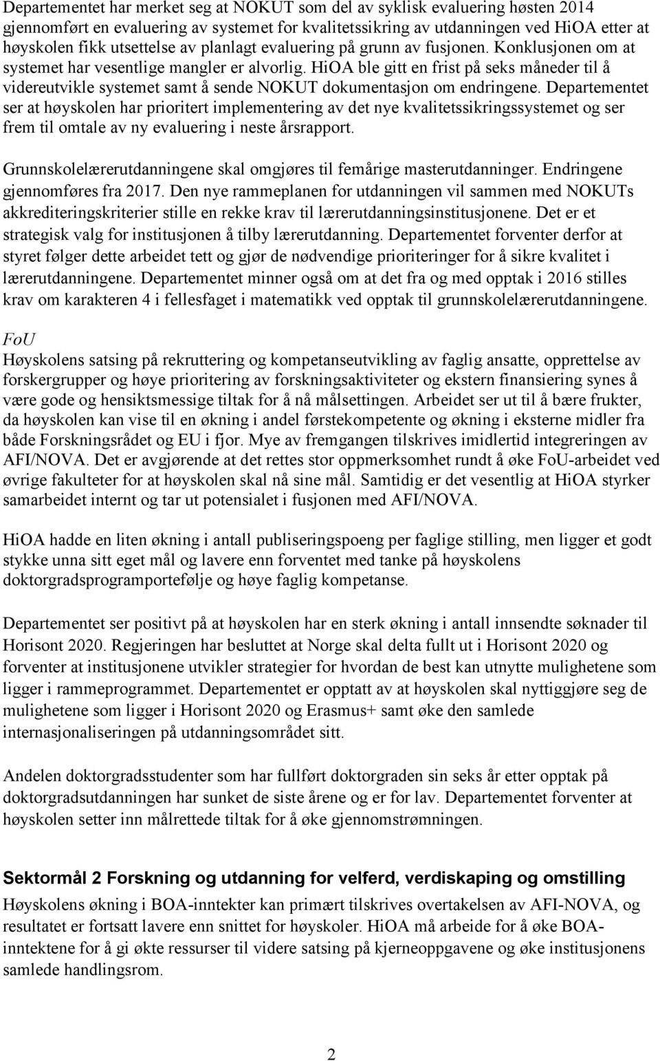 HiOA ble gitt en frist på seks måneder til å videreutvikle systemet samt å sende NOKUT dokumentasjon om endringene.