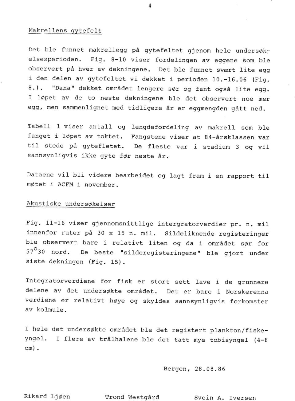 I øpet av de t neste dekningene be det bservert ne mer egg, men sammenignet med tidigere år er eggmengden gått ned. Tabe viser anta g engdefrdeing av makre sm be fanget i Øpet av tktet.