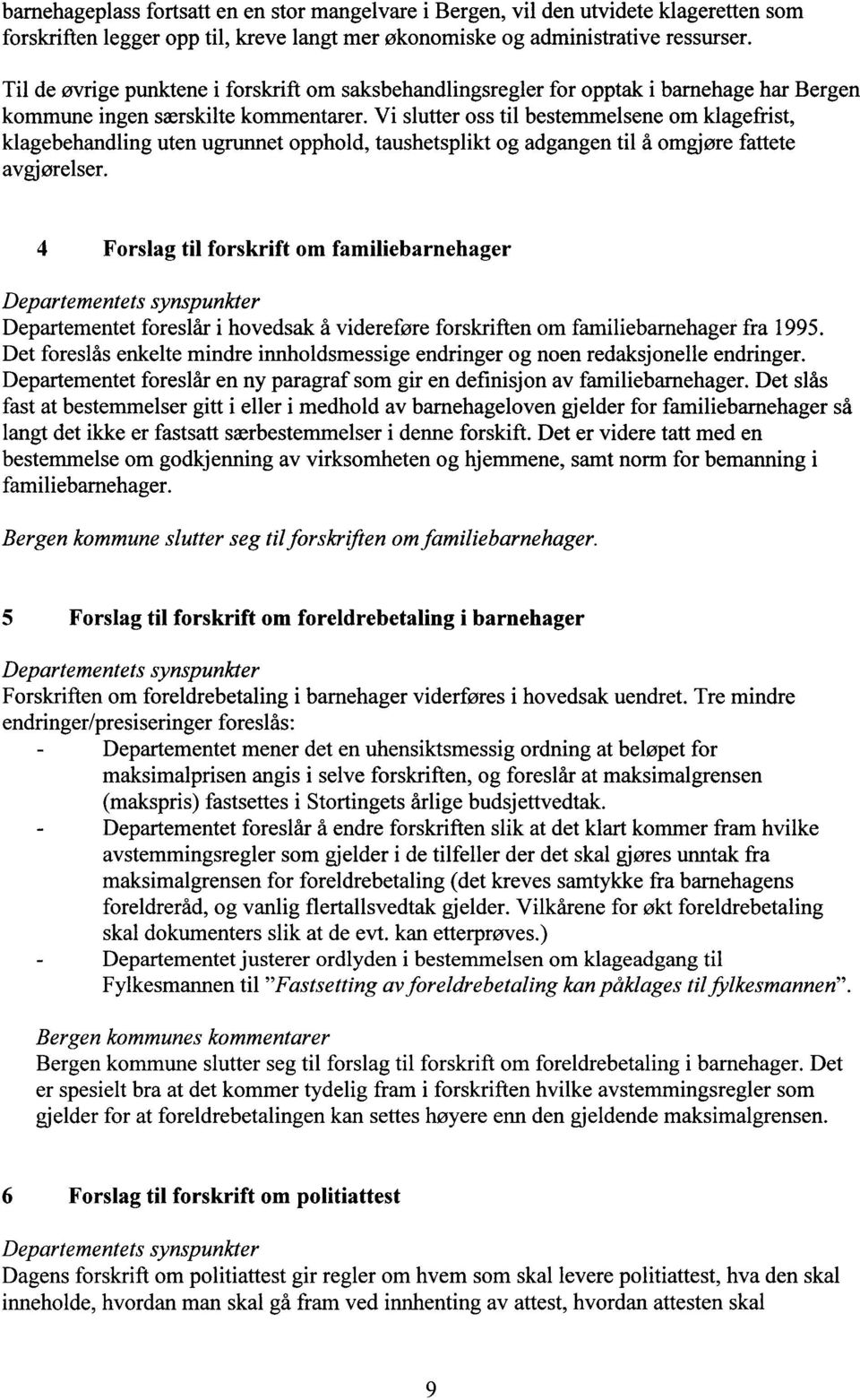 Vi slutter oss til bestemmelsene om klagefrist, klagebehandling uten ugrunnet opphold, taushetsplikt og adgangen til å omgjøre fattete avgjørelser.