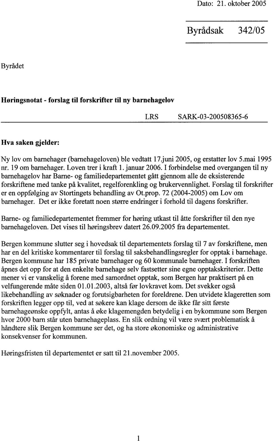 2005, og erstatter lov 5.mai 1995 nr. 19 om barnehager. Loven trer i kraft 1. januar 2006.