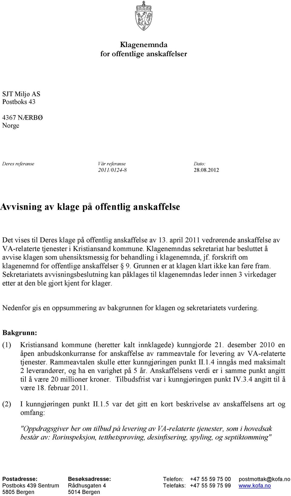 Klagenemndas sekretariat har besluttet å avvise klagen som uhensiktsmessig for behandling i klagenemnda, jf. forskrift om klagenemnd for offentlige anskaffelser 9.